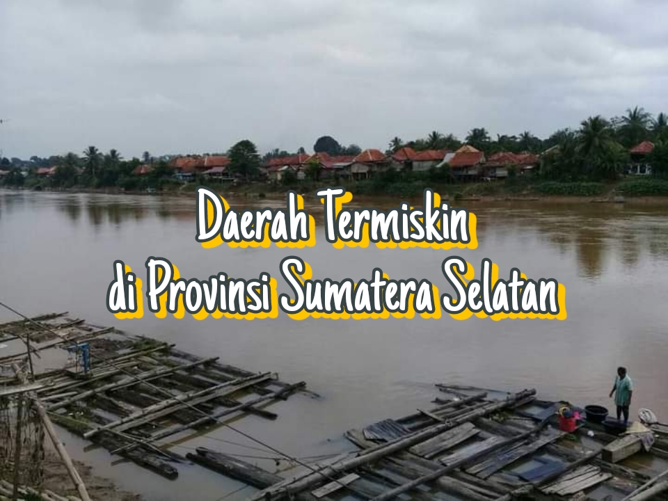Terjauh Dari Ibukota Provinsi Sumatera Selatan, Daerah Ini Ternyata Punya Tingkat Kemiskinan Tertinggi