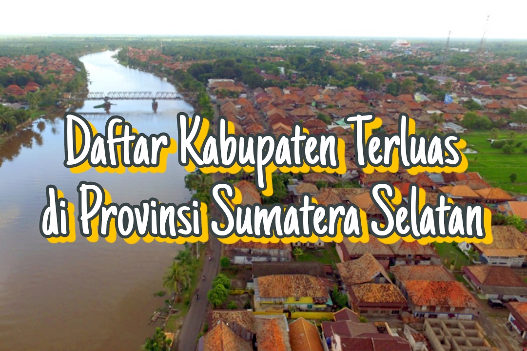 Sudah Pernah Dimekarkan, Wilayah Kabupaten Ini Masih yang Terluas di Sumatera Selatan, Kabupaten Apa?