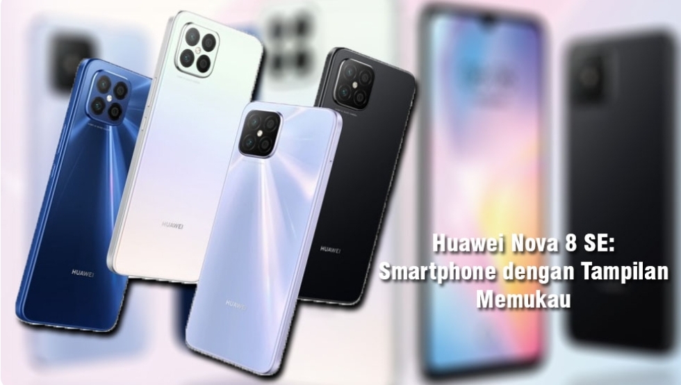 Huawei Nova 8 SE, Smartphone dengan Kemampuan Fotografi yang Luar Biasa