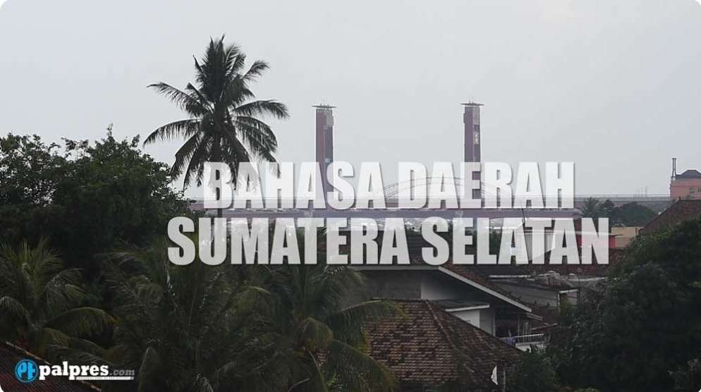 7 Bahasa Daerah Yang Ada Di Sumatera Selatan, Wajib Untuk di Ketahui