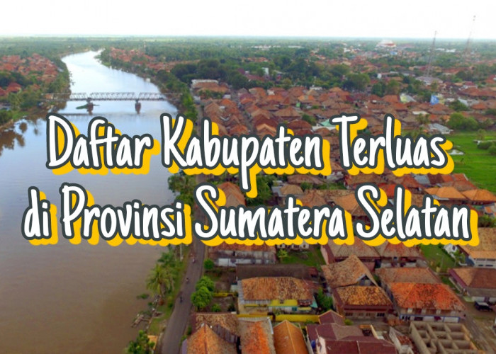 Sudah Pernah Dimekarkan, Wilayah Kabupaten Ini Masih yang Terluas di Sumatera Selatan, Kabupaten Apa?