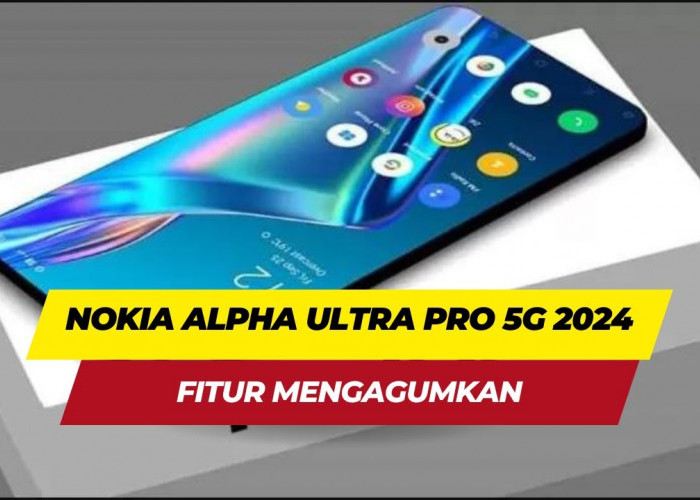 Nokia Alpha Pro 5G 2024, Menghadirkan Teknologi Terkini dalam Genggaman Anda