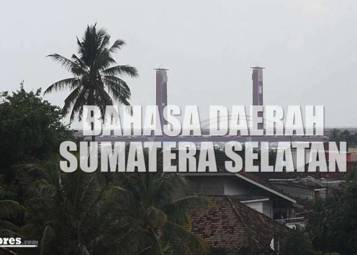 7 Bahasa Daerah Yang Ada Di Sumatera Selatan, Wajib Untuk di Ketahui