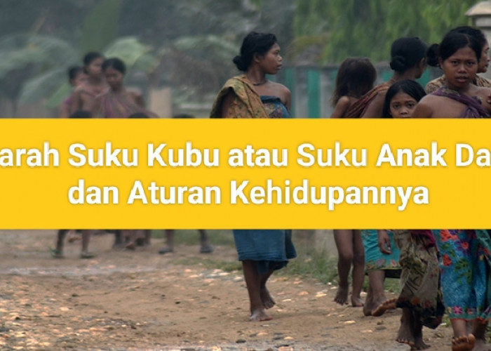 Kenal Lebih Dekat Dengan Suku Kubu atau Suku Anak Dalam Beserta Aturan Kehidupan Sehari-harinya